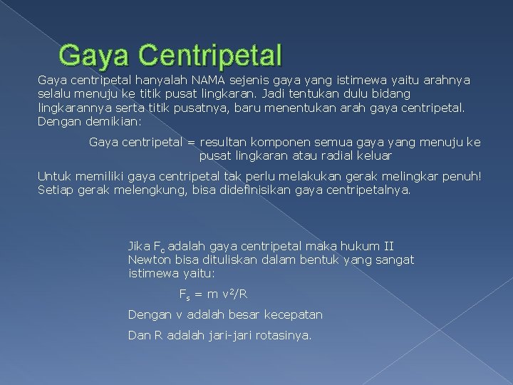 Gaya Centripetal Gaya centripetal hanyalah NAMA sejenis gaya yang istimewa yaitu arahnya selalu menuju