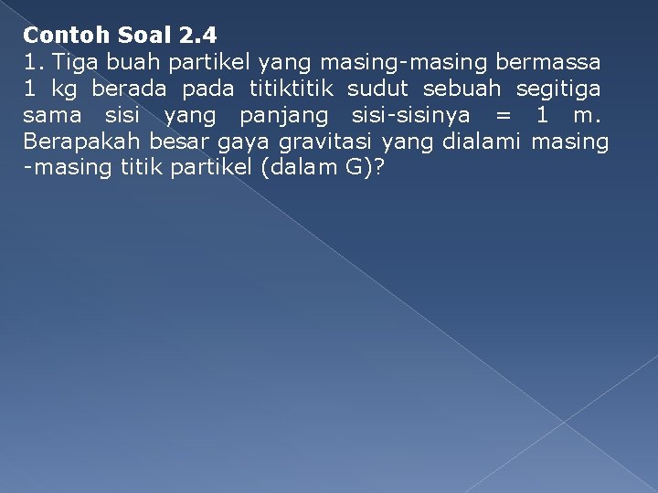 Contoh Soal 2. 4 1. Tiga buah partikel yang masing-masing bermassa 1 kg berada
