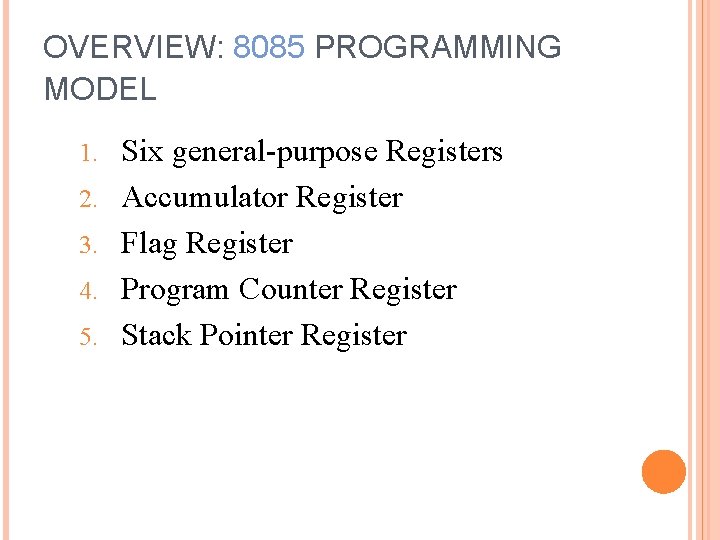 OVERVIEW: 8085 PROGRAMMING MODEL 1. 2. 3. 4. 5. Six general-purpose Registers Accumulator Register