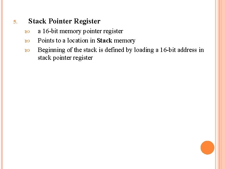 5. Stack Pointer Register a 16 -bit memory pointer register Points to a location