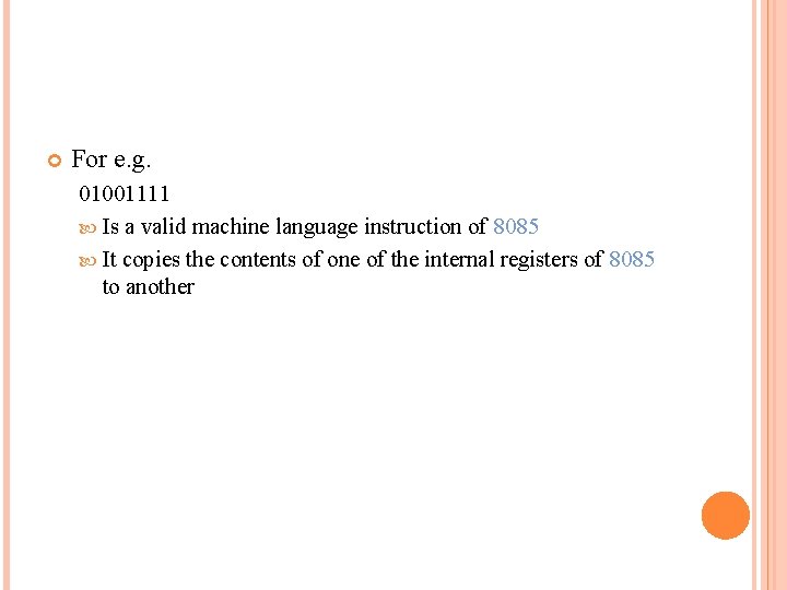  For e. g. 01001111 Is a valid machine language instruction of 8085 It