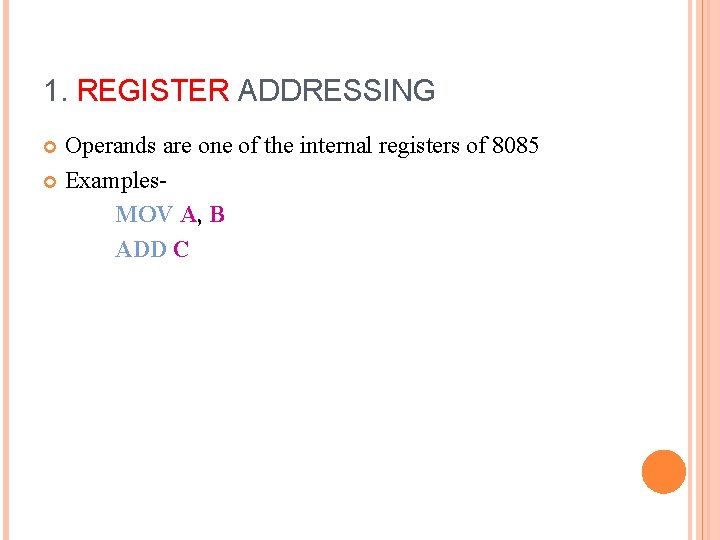 1. REGISTER ADDRESSING Operands are one of the internal registers of 8085 Examples. MOV