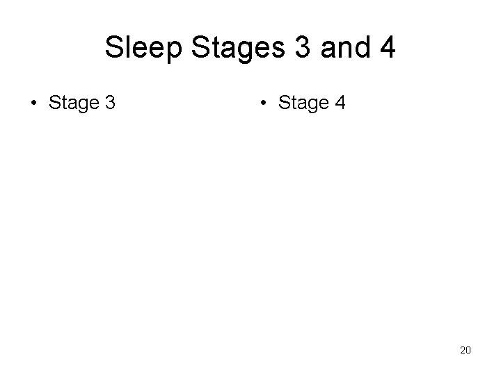 Sleep Stages 3 and 4 • Stage 3 • Stage 4 20 