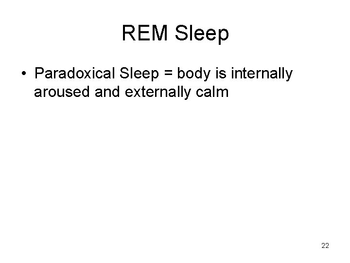 REM Sleep • Paradoxical Sleep = body is internally aroused and externally calm 22