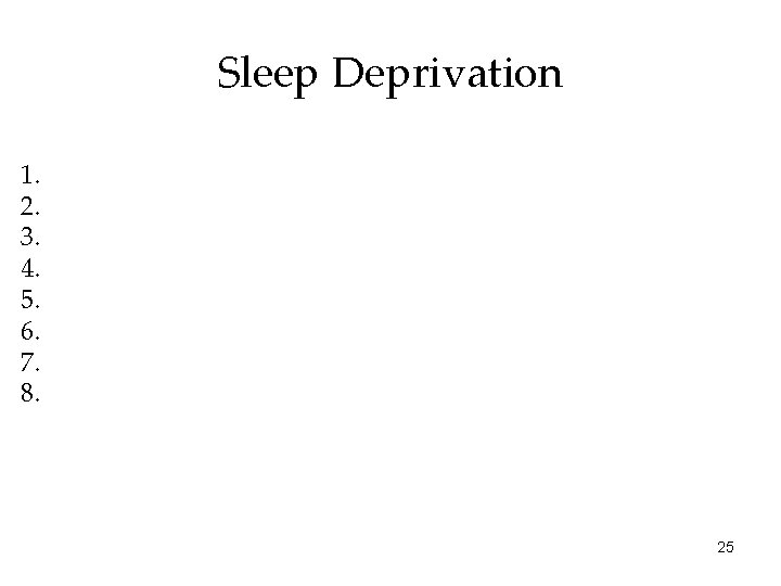 Sleep Deprivation 1. 2. 3. 4. 5. 6. 7. 8. 25 