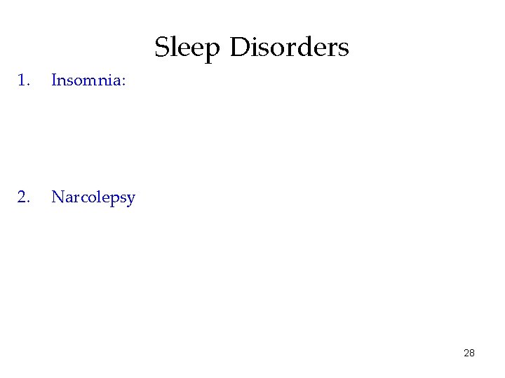 Sleep Disorders 1. Insomnia: 2. Narcolepsy 28 