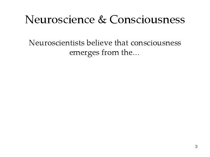 Neuroscience & Consciousness Neuroscientists believe that consciousness emerges from the… 3 