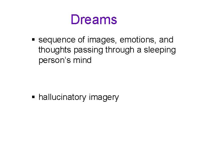 Dreams § sequence of images, emotions, and thoughts passing through a sleeping person’s mind