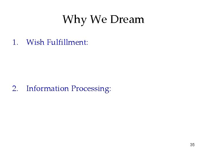 Why We Dream 1. Wish Fulfillment: 2. Information Processing: 35 