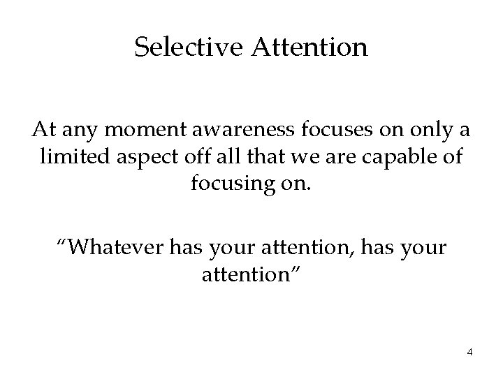 Selective Attention At any moment awareness focuses on only a limited aspect off all