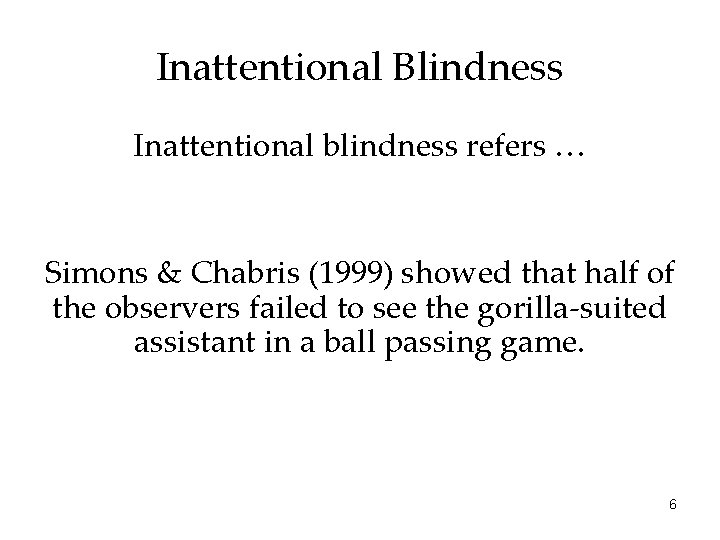 Inattentional Blindness Inattentional blindness refers … Simons & Chabris (1999) showed that half of