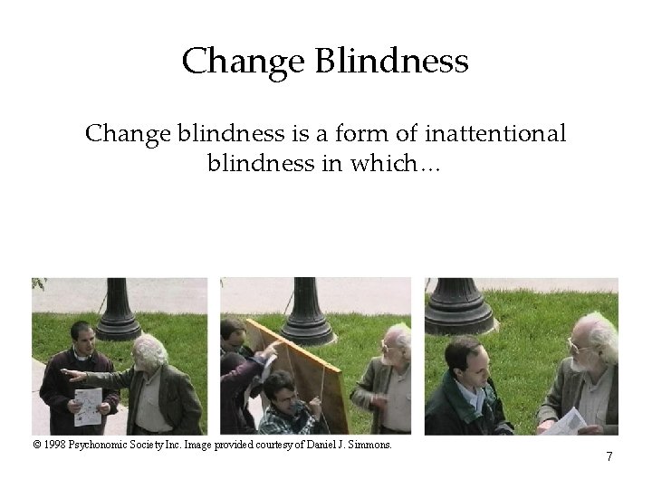 Change Blindness Change blindness is a form of inattentional blindness in which… © 1998