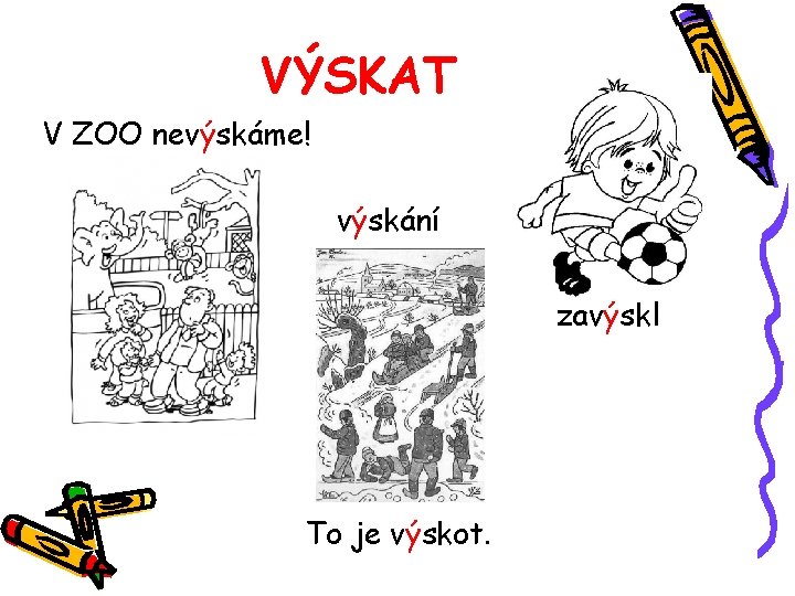 VÝSKAT V ZOO nevýskáme! výskání zavýskl To je výskot. 