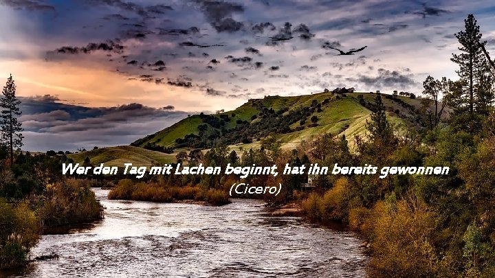 Wer den Tag mit Lachen beginnt, hat ihn bereits gewonnen (Cicero) 