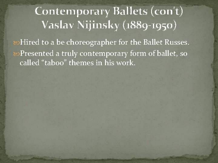 Contemporary Ballets (con't) Vaslav Nijinsky (1889 -1950) Hired to a be choreographer for the