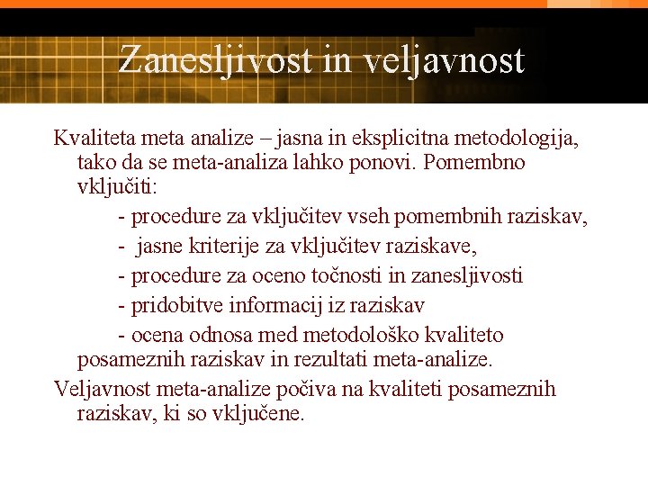 Zanesljivost in veljavnost Kvaliteta meta analize – jasna in eksplicitna metodologija, tako da se