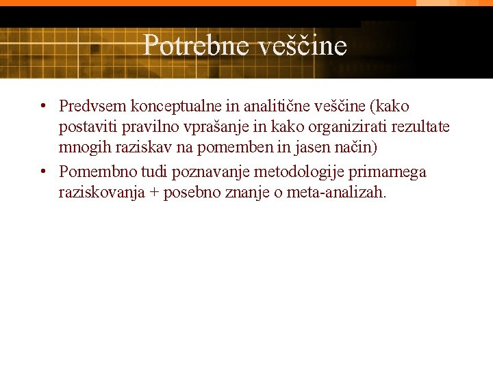 Potrebne veščine • Predvsem konceptualne in analitične veščine (kako postaviti pravilno vprašanje in kako