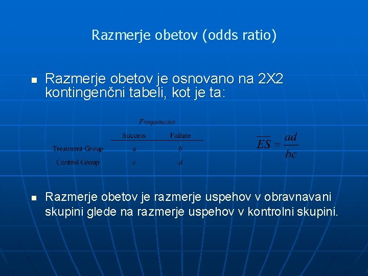 Razmerje obetov (odds ratio) n n Razmerje obetov je osnovano na 2 X 2