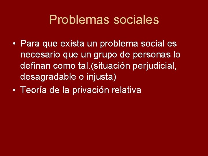 Problemas sociales • Para que exista un problema social es necesario que un grupo