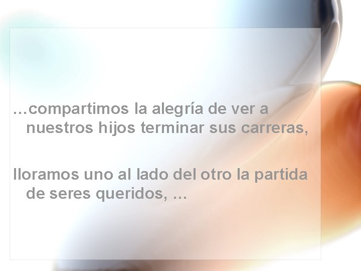 …compartimos la alegría de ver a nuestros hijos terminar sus carreras, lloramos uno al