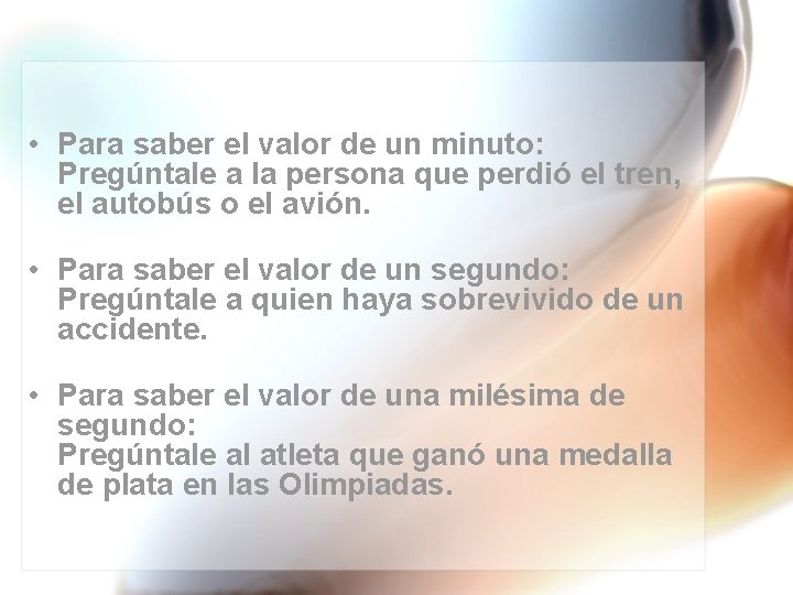  • Para saber el valor de un minuto: Pregúntale a la persona que