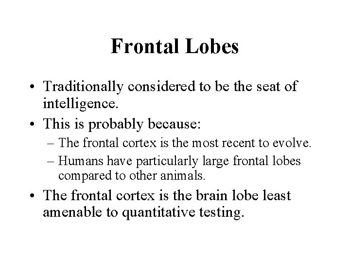 Frontal Lobes • Traditionally considered to be the seat of intelligence. • This is
