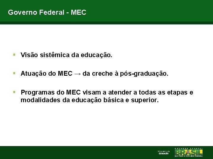 Governo Federal - MEC § Visão sistêmica da educação. § Atuação do MEC →