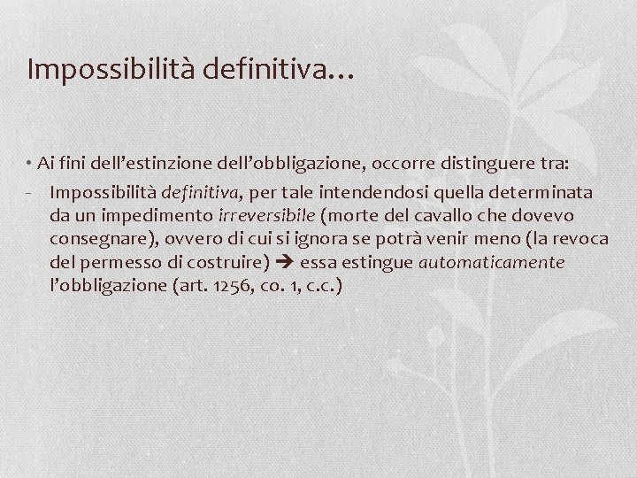 Impossibilità definitiva… • Ai fini dell’estinzione dell’obbligazione, occorre distinguere tra: - Impossibilità definitiva, per