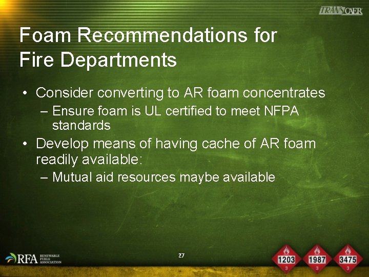 Foam Recommendations for Fire Departments • Consider converting to AR foam concentrates – Ensure