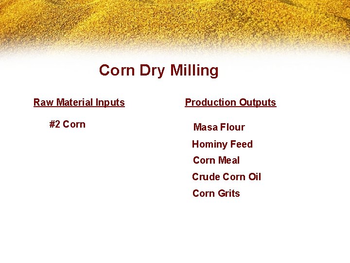 Corn Dry Milling Raw Material Inputs #2 Corn Production Outputs Masa Flour Hominy Feed