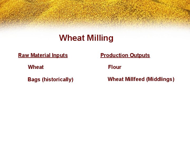 Wheat Milling Raw Material Inputs Production Outputs Wheat Flour Bags (historically) Wheat Millfeed (Middlings)