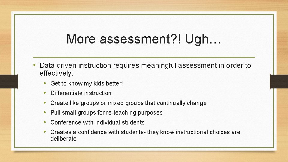 More assessment? ! Ugh… • Data driven instruction requires meaningful assessment in order to