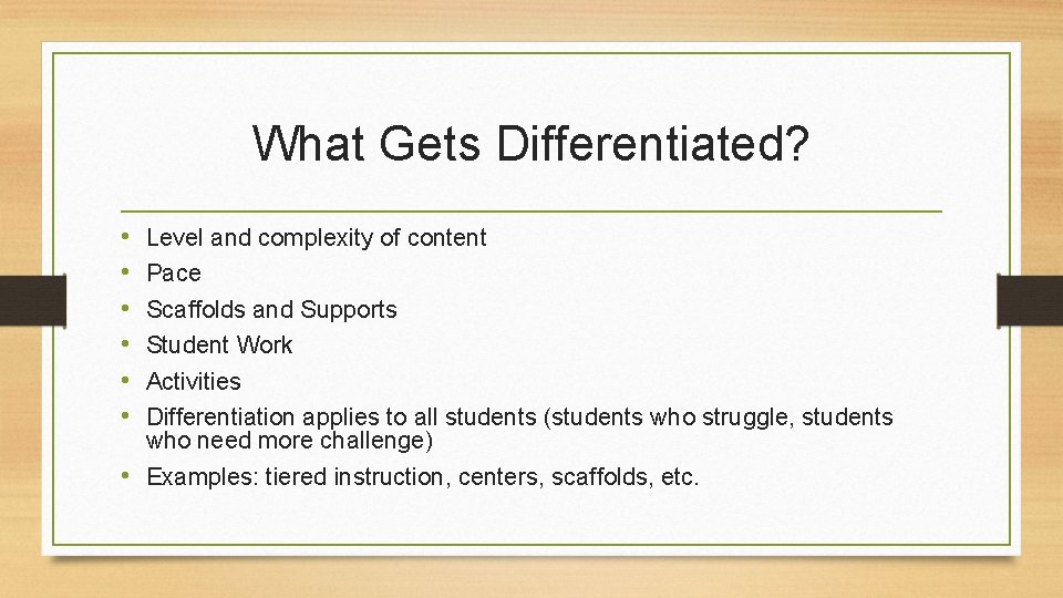 What Gets Differentiated? • • • Level and complexity of content Pace Scaffolds and