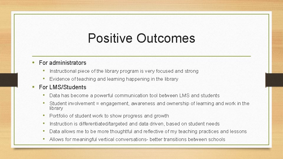 Positive Outcomes • For administrators • Instructional piece of the library program is very