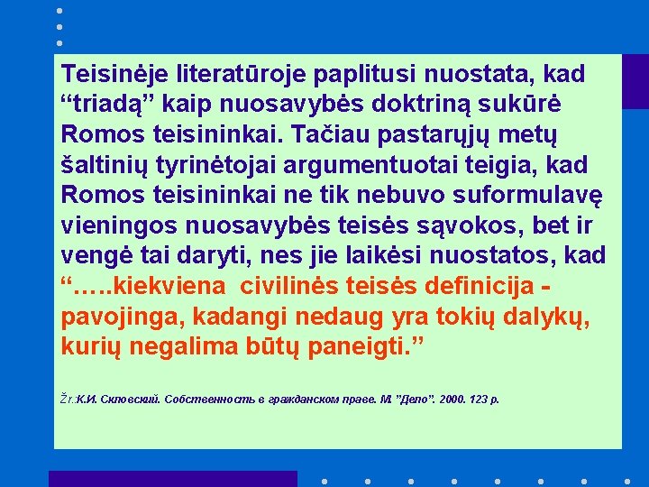 Teisinėje literatūroje paplitusi nuostata, kad “triadą” kaip nuosavybės doktriną sukūrė Romos teisininkai. Tačiau pastarųjų