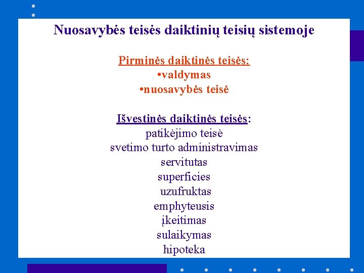 Nuosavybės teisės daiktinių teisių sistemoje Pirminės daiktinės teisės: • valdymas • nuosavybės teisė Išvestinės