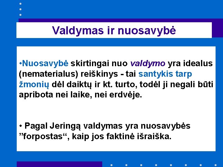 Valdymas ir nuosavybė • Nuosavybė skirtingai nuo valdymo yra idealus (nematerialus) reiškinys - tai