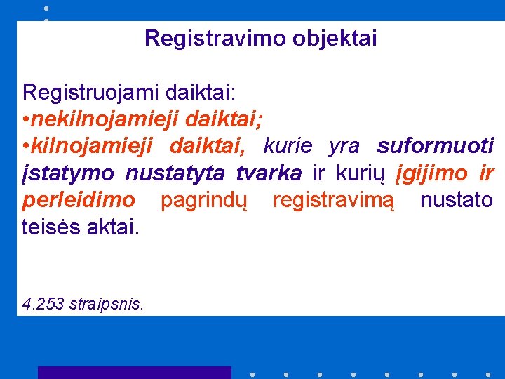 Registravimo objektai Registruojami daiktai: • nekilnojamieji daiktai; • kilnojamieji daiktai, kurie yra suformuoti įstatymo