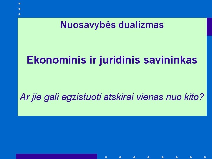 Nuosavybės dualizmas Ekonominis ir juridinis savininkas Ar jie gali egzistuoti atskirai vienas nuo kito?
