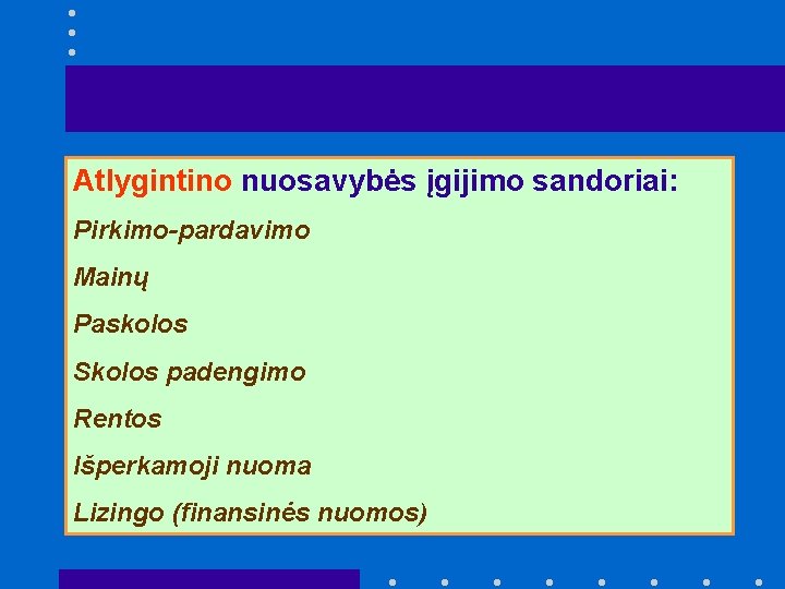 Atlygintino nuosavybės įgijimo sandoriai: Pirkimo-pardavimo Mainų Paskolos Skolos padengimo Rentos Išperkamoji nuoma Lizingo (finansinės