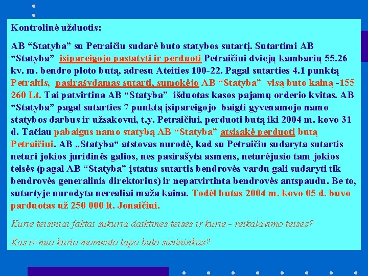Kontrolinė užduotis: AB “Statyba” su Petraičiu sudarė buto statybos sutartį. Sutartimi AB “Statyba” įsipareigojo