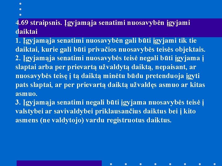 4. 69 straipsnis. Įgyjamąja senatimi nuosavybėn įgyjami daiktai 1. Įgyjamąja senatimi nuosavybėn gali būti