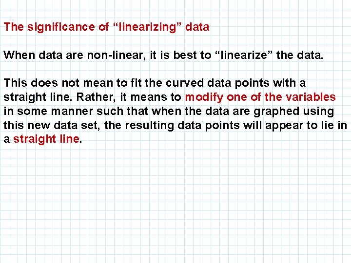 The significance of “linearizing” data When data are non-linear, it is best to “linearize”