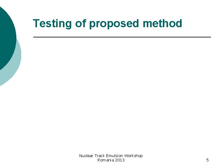 Testing of proposed method Nuclear Track Emulsion Workshop Romania 2013 5 