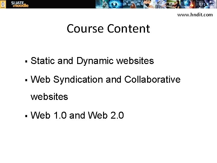 www. hndit. com Course Content § Static and Dynamic websites § Web Syndication and