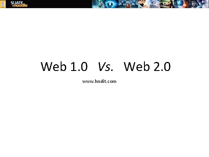 Web 1. 0 Vs. Web 2. 0 www. hndit. com 