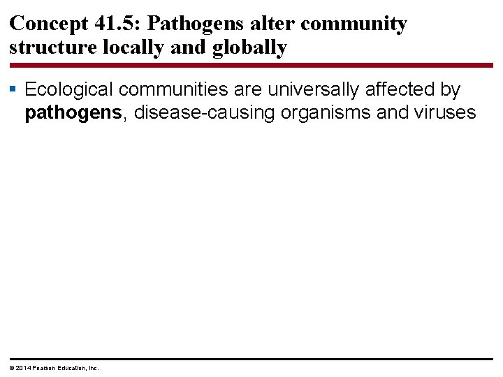 Concept 41. 5: Pathogens alter community structure locally and globally § Ecological communities are