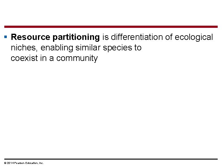 § Resource partitioning is differentiation of ecological niches, enabling similar species to coexist in