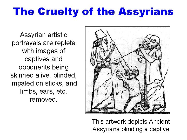 The Cruelty of the Assyrians Assyrian artistic portrayals are replete with images of captives