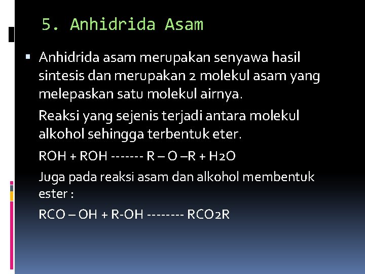 5. Anhidrida Asam Anhidrida asam merupakan senyawa hasil sintesis dan merupakan 2 molekul asam